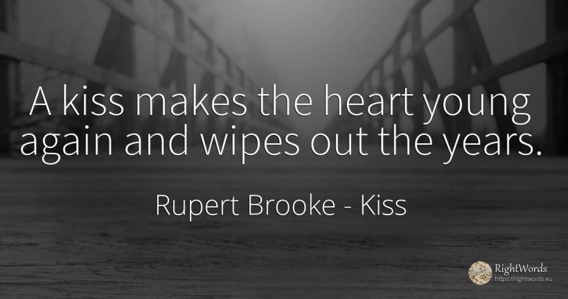 A kiss makes the heart young again and wipes out the years. - Rupert Brooke, quote about kiss, heart