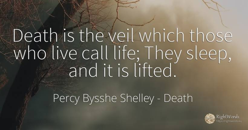 Death is the veil which those who live call life; They... - Percy Bysshe Shelley, quote about death, sleep, life