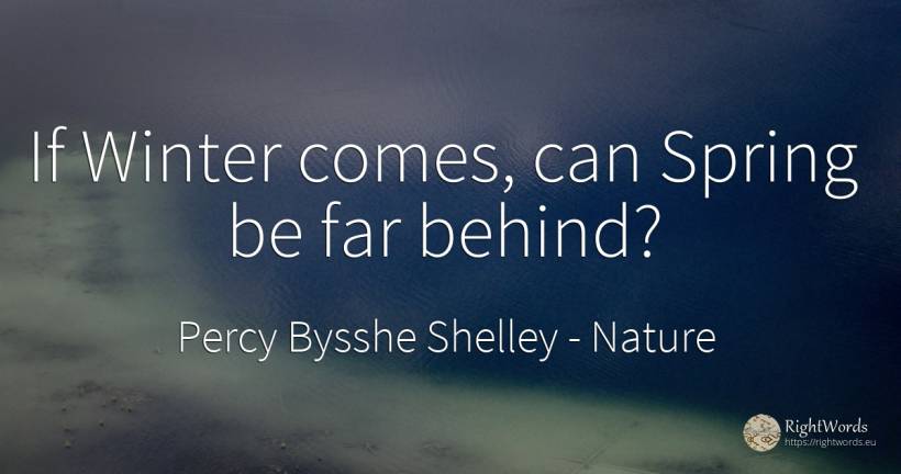 If Winter comes, can Spring be far behind? - Percy Bysshe Shelley, quote about nature, spring