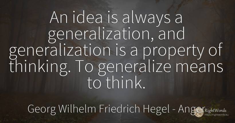 An idea is always a generalization, and generalization is... - Georg Wilhelm Friedrich Hegel, quote about anger, thinking, idea