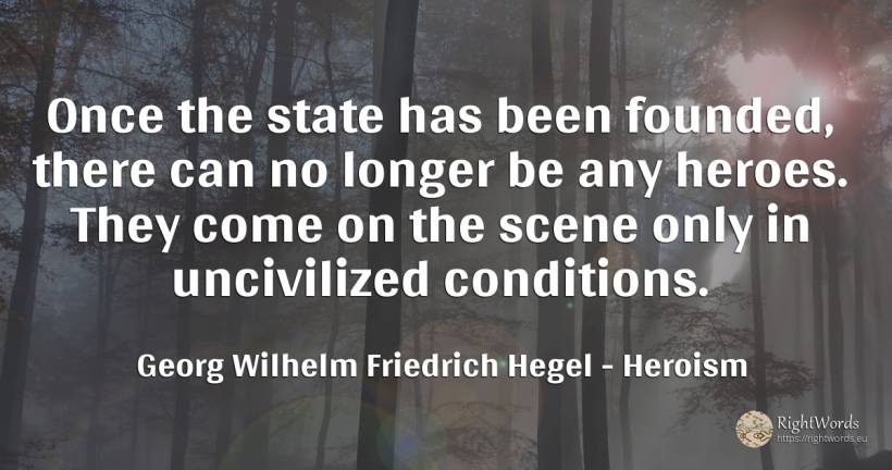 Once the state has been founded, there can no longer be... - Georg Wilhelm Friedrich Hegel, quote about heroism, state