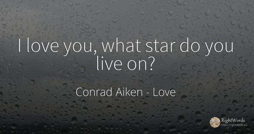 I love you, what star do you live on? - Conrad Aiken, quote about love, celebrity