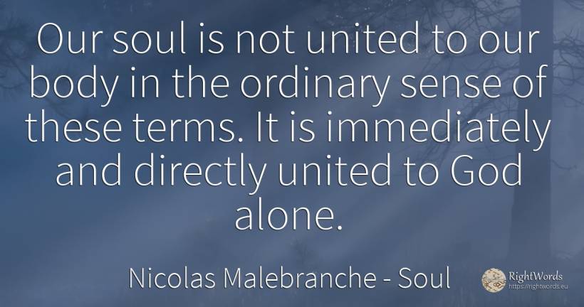 Our soul is not united to our body in the ordinary sense... - Nicolas Malebranche, quote about soul, common sense, sense, body, god