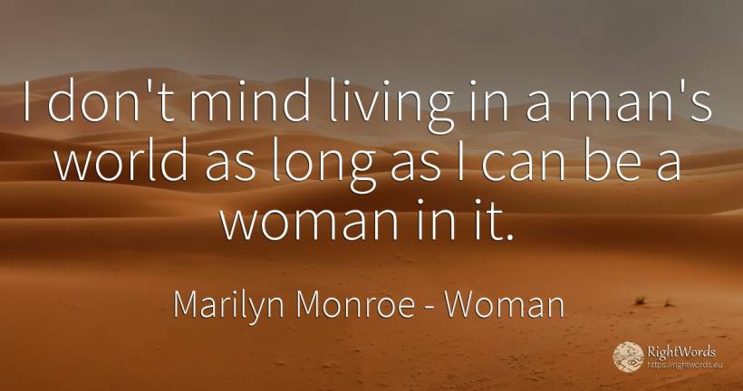 I don't mind living in a man's world as long as I can be... - Marilyn Monroe, quote about woman, mind, world, man
