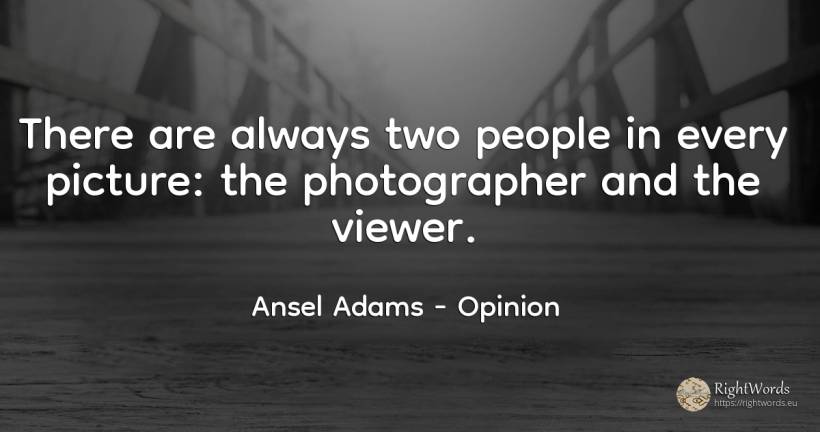 There are always two people in every picture: the... - Ansel Adams, quote about opinion, people