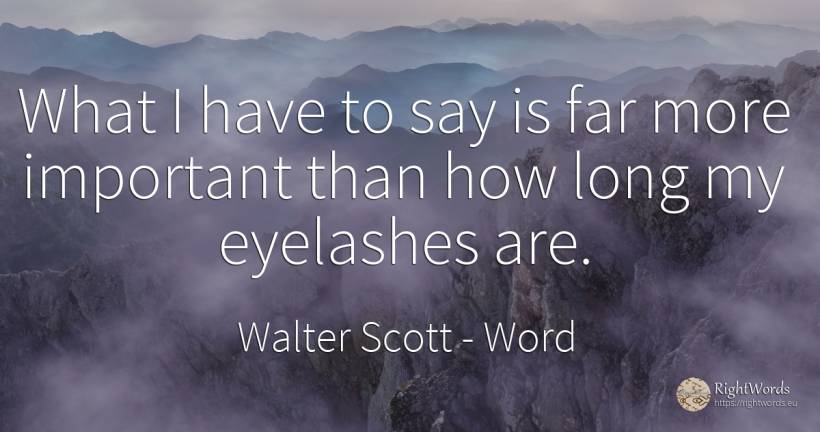 What I have to say is far more important than how long my... - Walter Scott, quote about word