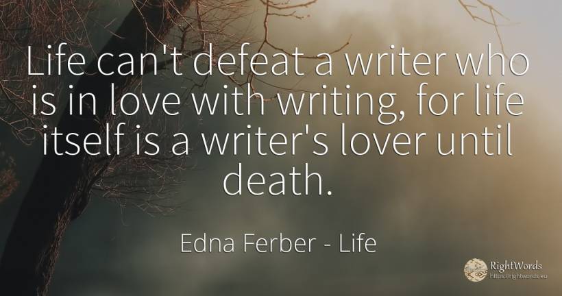 Life can't defeat a writer who is in love with writing, ... - Edna Ferber, quote about life, writers, defeat, writing, death, love