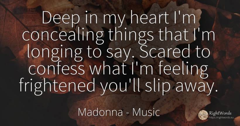 Deep in my heart I'm concealing things that I'm longing... - Madonna, quote about music, longing, heart, things