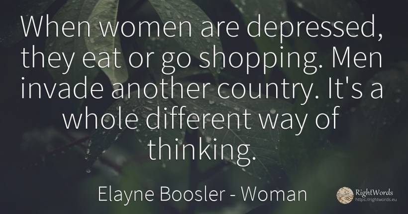 When women are depressed, they eat or go shopping. Men... - Elayne Boosler, quote about woman, depression, thinking, country, man