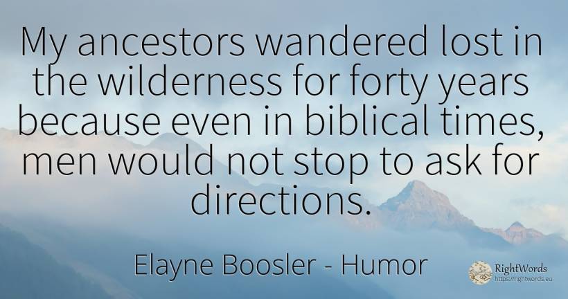 My ancestors wandered lost in the wilderness for forty... - Elayne Boosler, quote about humor, ancestors, man