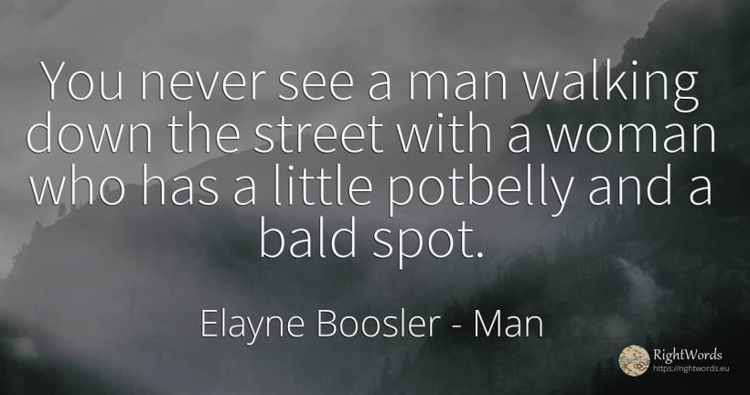 You never see a man walking down the street with a woman... - Elayne Boosler, quote about man, woman