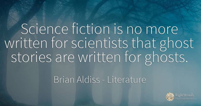 Science fiction is no more written for scientists that... - Brian Aldiss, quote about literature, fiction, science