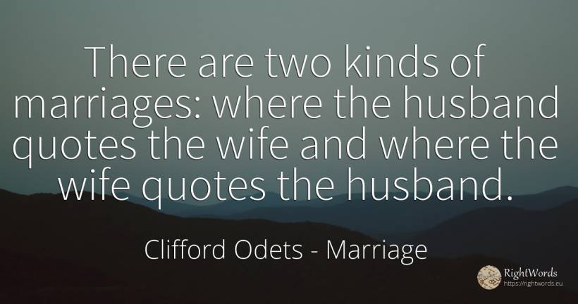 There are two kinds of marriages: where the husband... - Clifford Odets, quote about marriage, husband, wife