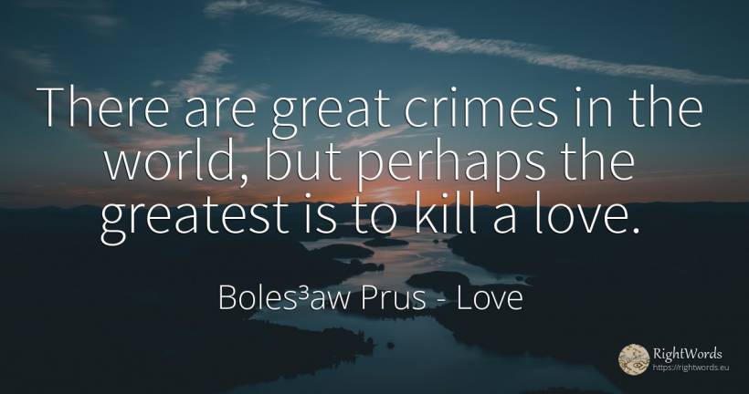 There are great crimes in the world, but perhaps the... - Boles³aw Prus, quote about love, criminals, world