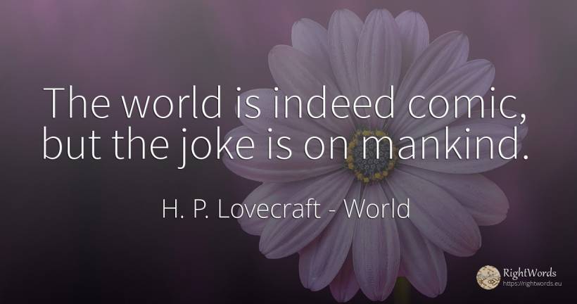 The world is indeed comic, but the joke is on mankind. - H. P. Lovecraft, quote about world, joke
