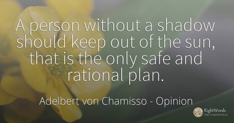 A person without a shadow should keep out of the sun, ... - Adelbert von Chamisso, quote about opinion, shadow, sun, people