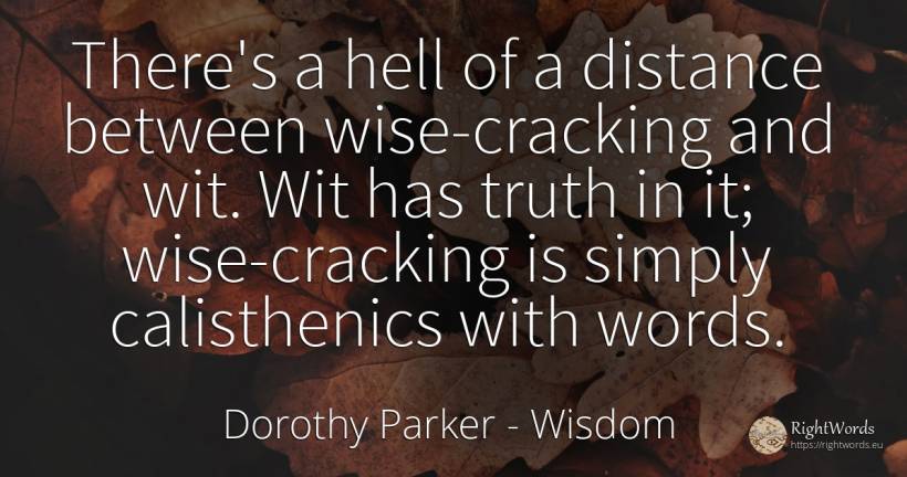 There's a hell of a distance between wise-cracking and... - Dorothy Parker, quote about wisdom, hell, truth