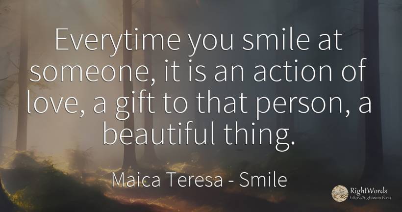 Everytime you smile at someone, it is an action of love, ... - Mother Teresa (Tereza), quote about smile, gifts, action, people, things, love