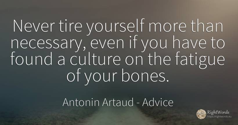 Never tire yourself more than necessary, even if you have... - Antonin Artaud, quote about advice, culture