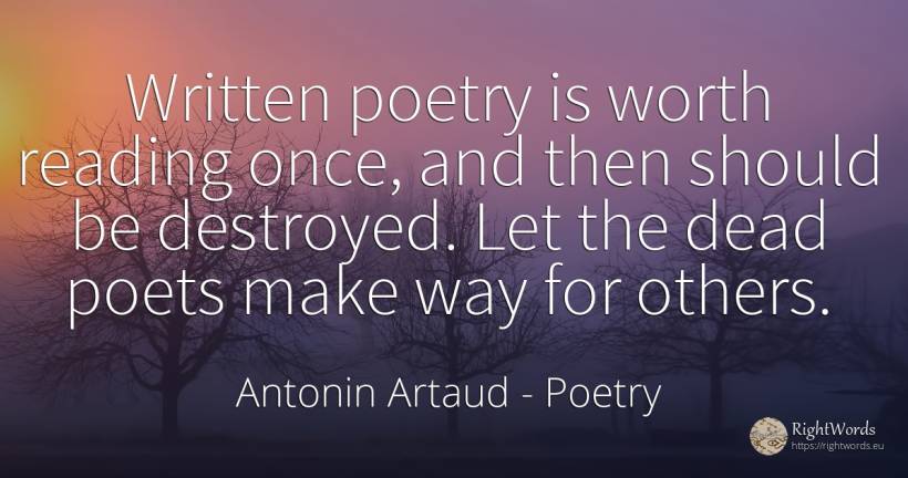 Written poetry is worth reading once, and then should be... - Antonin Artaud, quote about poetry, poets