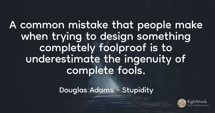 A common mistake that people make when trying to design... - Douglas Adams, quote about stupidity, mistake, common sense, people