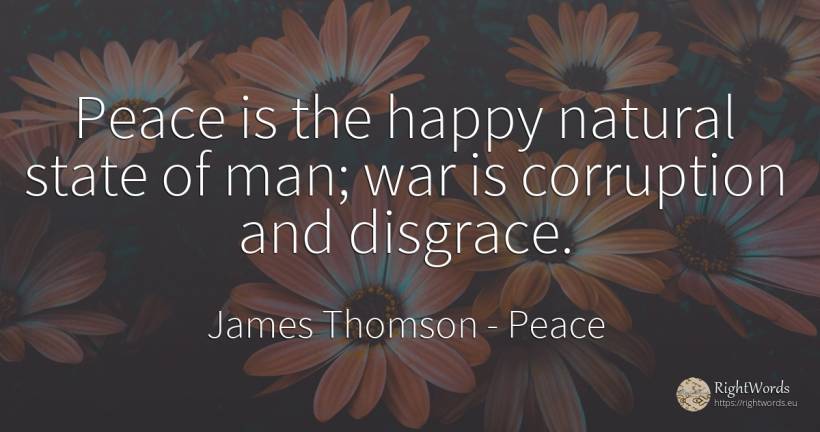 Peace is the happy natural state of man; war is... - James Thomson, quote about peace, corruption, state, happiness, war, man
