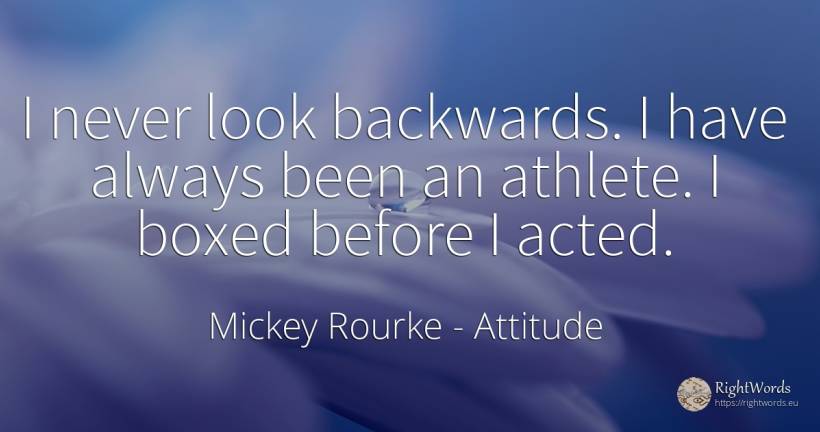 I never look backwards. I have always been an athlete. I... - Mickey Rourke, quote about attitude