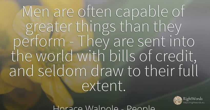 Men are often capable of greater things than they perform... - Horace Walpole, quote about people, man, things, world