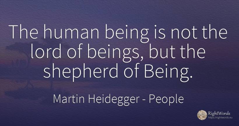 The human being is not the lord of beings, but the... - Martin Heidegger, quote about people, being, human imperfections