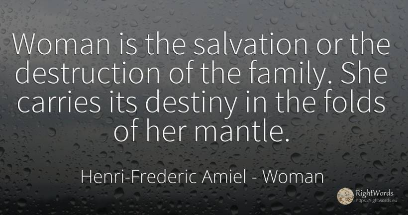 Woman is the salvation or the destruction of the family.... - Henri-Frederic Amiel, quote about woman, destruction, destiny, family