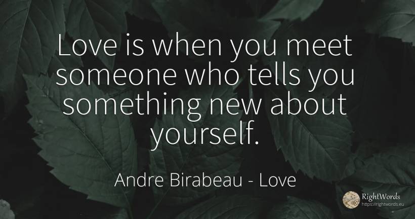 Love is when you meet someone who tells you something new... - Andre Birabeau, quote about love