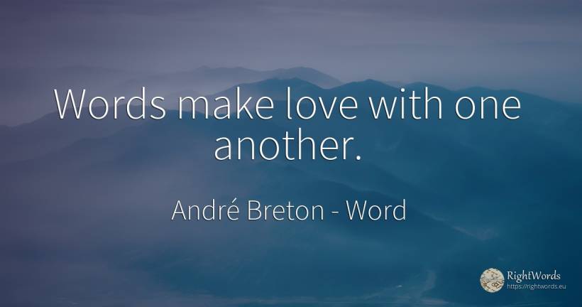 Words make love with one another. - André Breton, quote about word, love