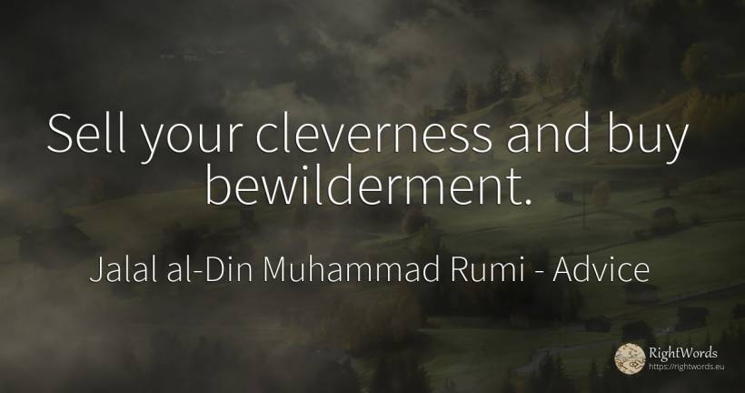 Sell your cleverness and buy bewilderment. - Jalal al-Din Muhammad Rumi (Jalāl ad-Dīn Muhammad Rūmī), quote about advice, commerce