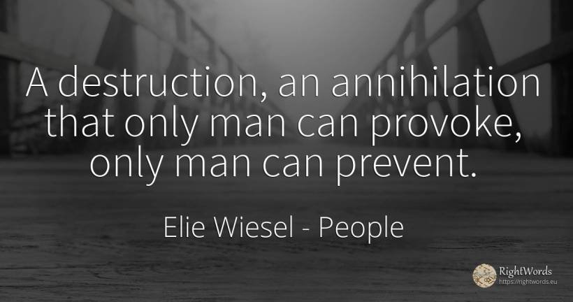 A destruction, an annihilation that only man can provoke, ... - Elie Wiesel, quote about people, destruction, man