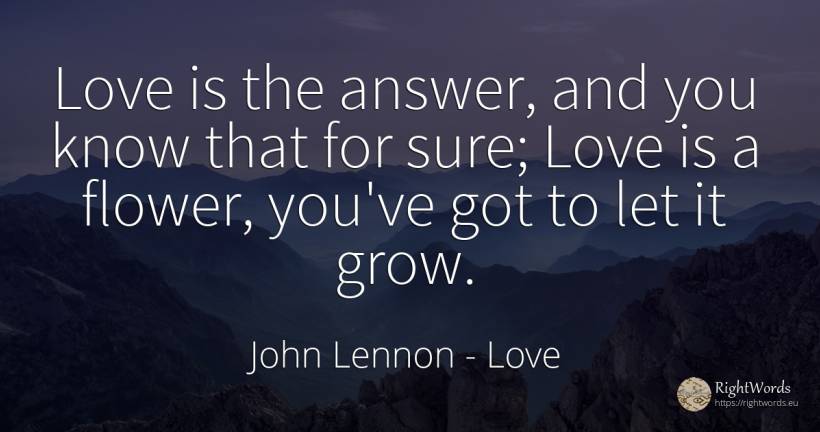 Love is the answer, and you know that for sure; Love is a... - John Lennon, quote about love, garden