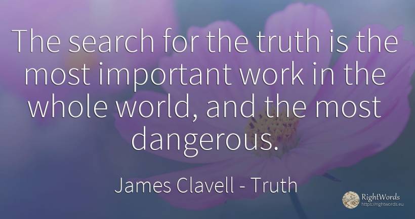 The search for the truth is the most important work in... - James Clavell, quote about truth, work, world