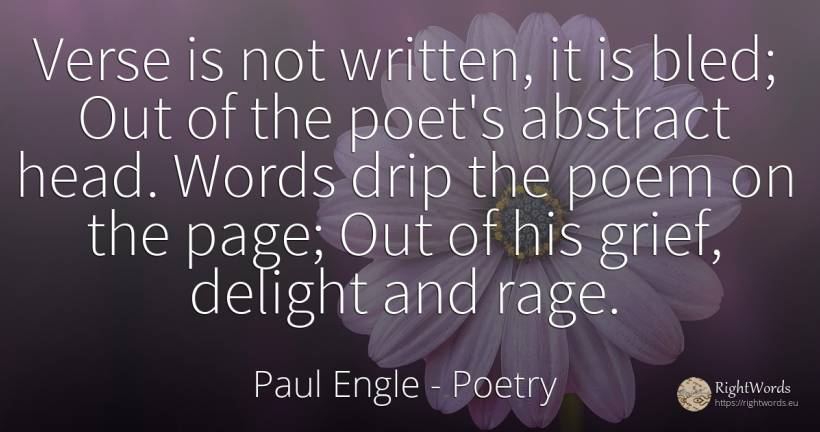 Verse is not written, it is bled; Out of the poet's... - Paul Engle, quote about poetry, sadness, heads, poets