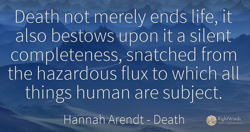 Death not merely ends life, it also bestows upon it a... - Hannah Arendt, quote about death, unforeseen, end, human imperfections, things, life