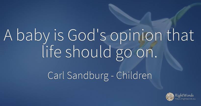 A baby is God's opinion that life should go on. - Carl Sandburg, quote about children, opinion, god, life