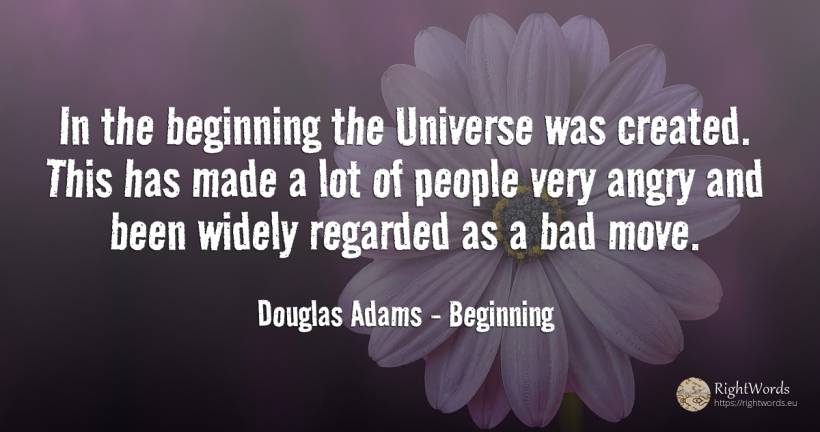 In the beginning the Universe was created. This has made... - Douglas Adams, quote about beginning, bad luck, bad, people
