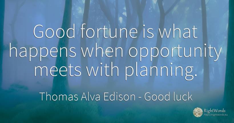 Good fortune is what happens when opportunity meets with... - Thomas Alva Edison, quote about good luck, wealth, chance, good