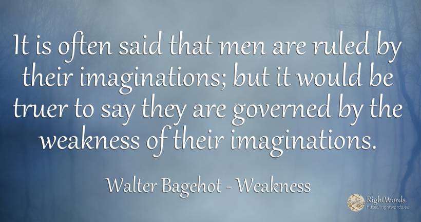 It is often said that men are ruled by their... - Walter Bagehot, quote about weakness, man