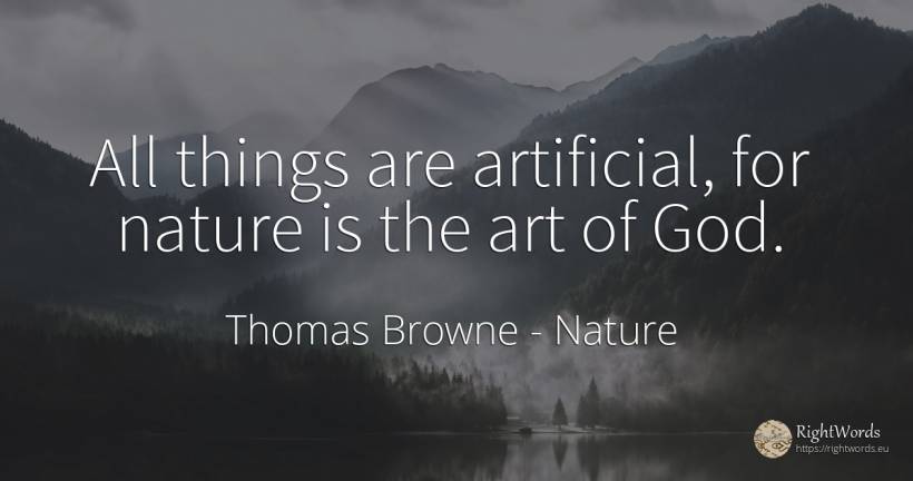 All things are artificial, for nature is the art of God. - Thomas Browne, quote about nature, art, magic, god, things