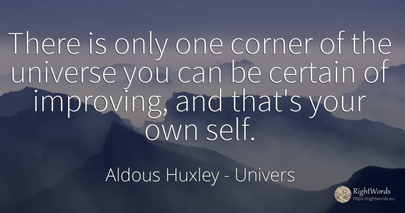 There is only one corner of the universe you can be... - Aldous Huxley, quote about univers, self-control
