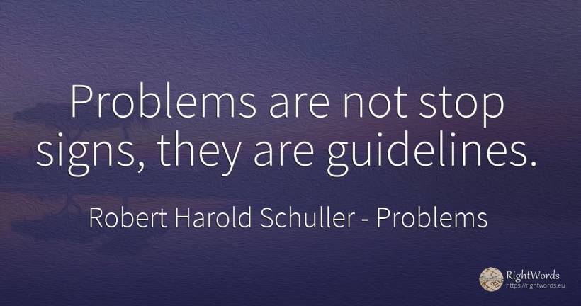 Problems are not stop signs, they are guidelines. - Robert Harold Schuller, quote about problems, astrology