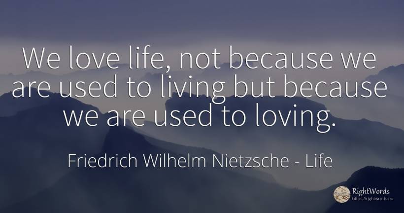 We love life, not because we are used to living but... - Friedrich Wilhelm Nietzsche, quote about life, love