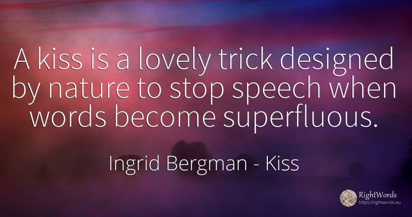 A kiss is a lovely trick designed by nature to stop... - Ingrid Bergman, quote about kiss, nature