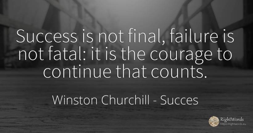 Success is not final, failure is not fatal: it is the... - Winston Churchill, quote about succes, failure, courage