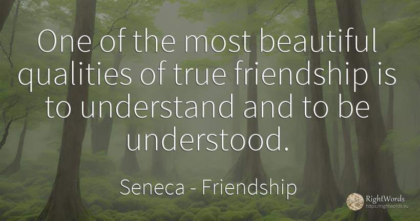 One of the most beautiful qualities of true friendship is... - Seneca, quote about friendship