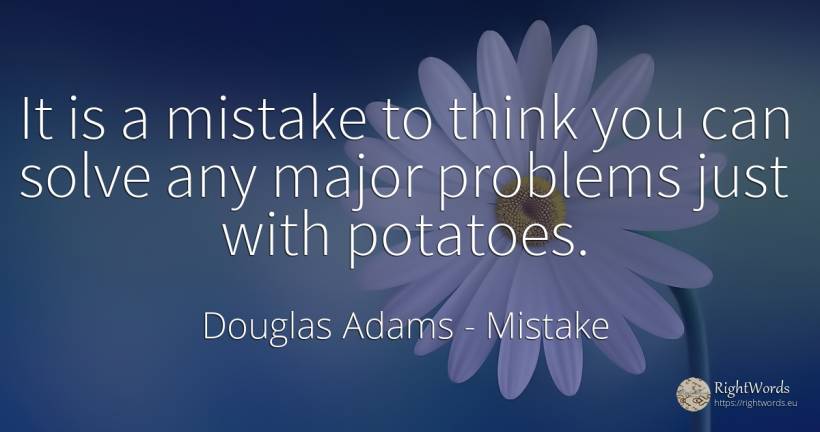 It is a mistake to think you can solve any major problems... - Douglas Adams, quote about mistake, problems